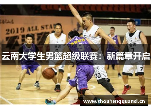 云南大学生男篮超级联赛：新篇章开启